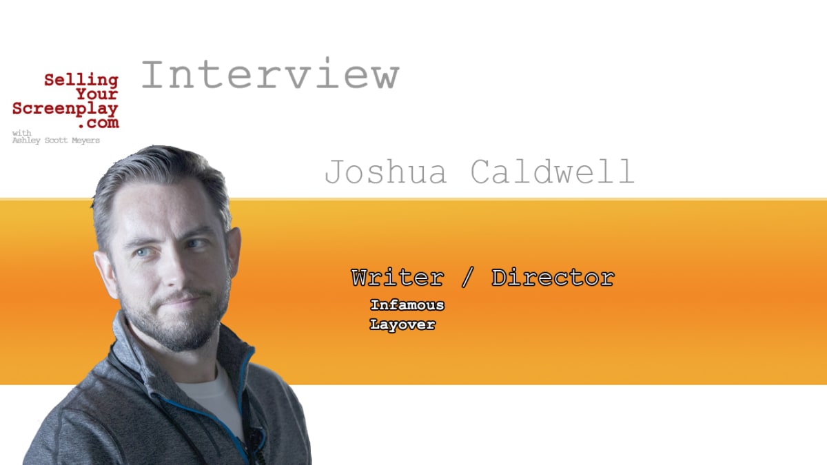 SELLING YOUR SCREENPLAY: Joshua Caldwell Writer/Director of 