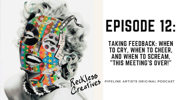 Reckless Creatives Podcast - EP 12 - Taking Feedback: When to Cry, When to Cheer, and When to Scream, 
