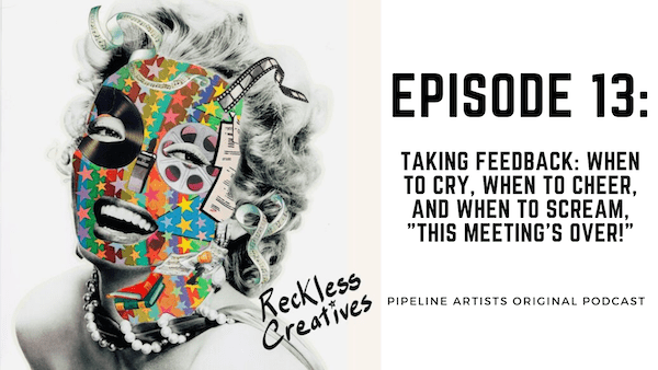 Reckless Creatives Podcast - EP 13 - Taking Feedback: When to Cry, When to Cheer, and When to Scream, 