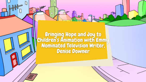 Bringing Hope and Joy to Children’s Animation with Emmy Nominated Television Writer, Denise Downer