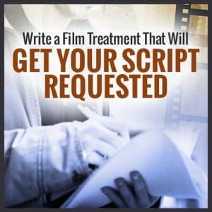 WRITER'S EDGE: 5 Tips for Writing A Treatment - Script Magazine