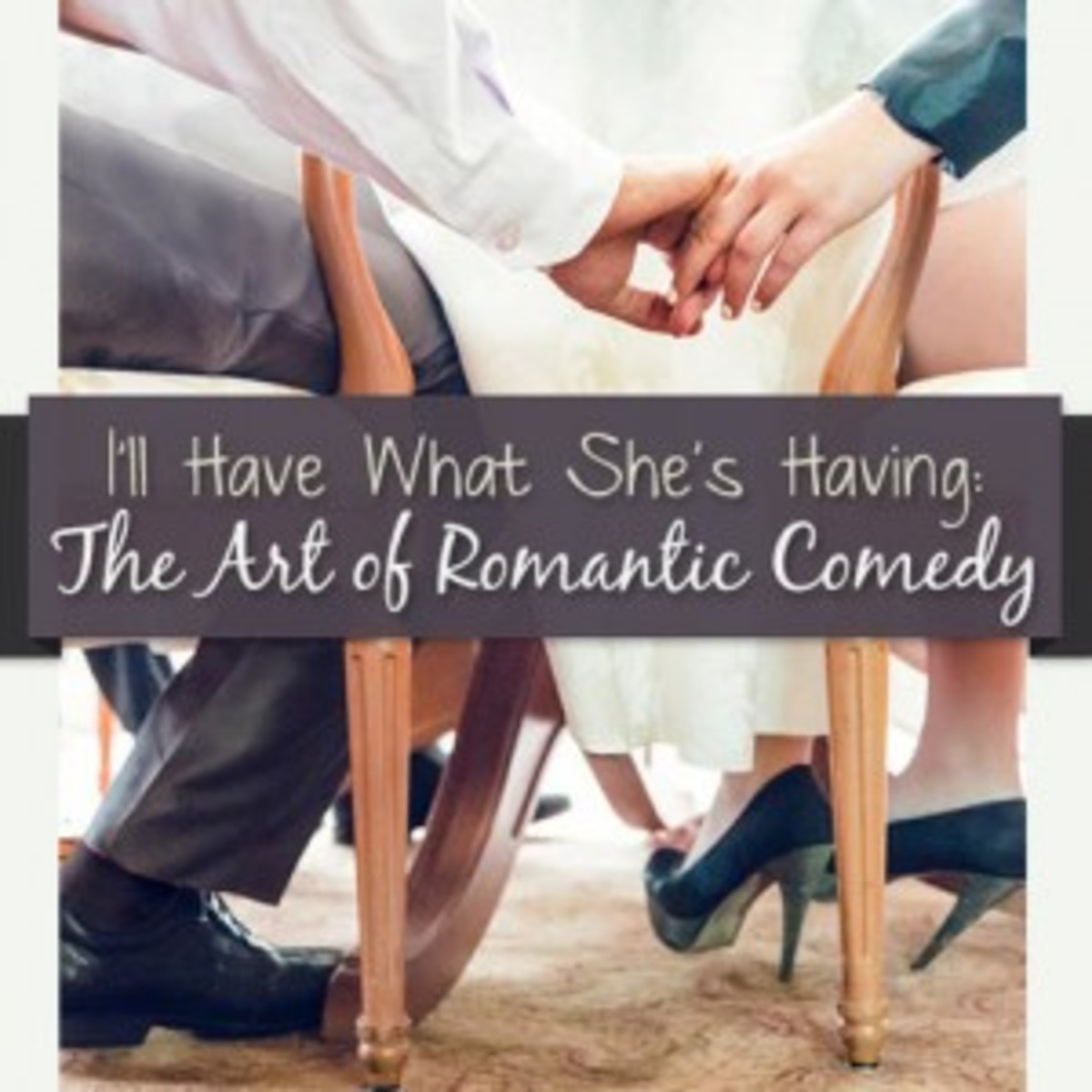 "I'll Have What She's Having": The Art of Romantic Comedy