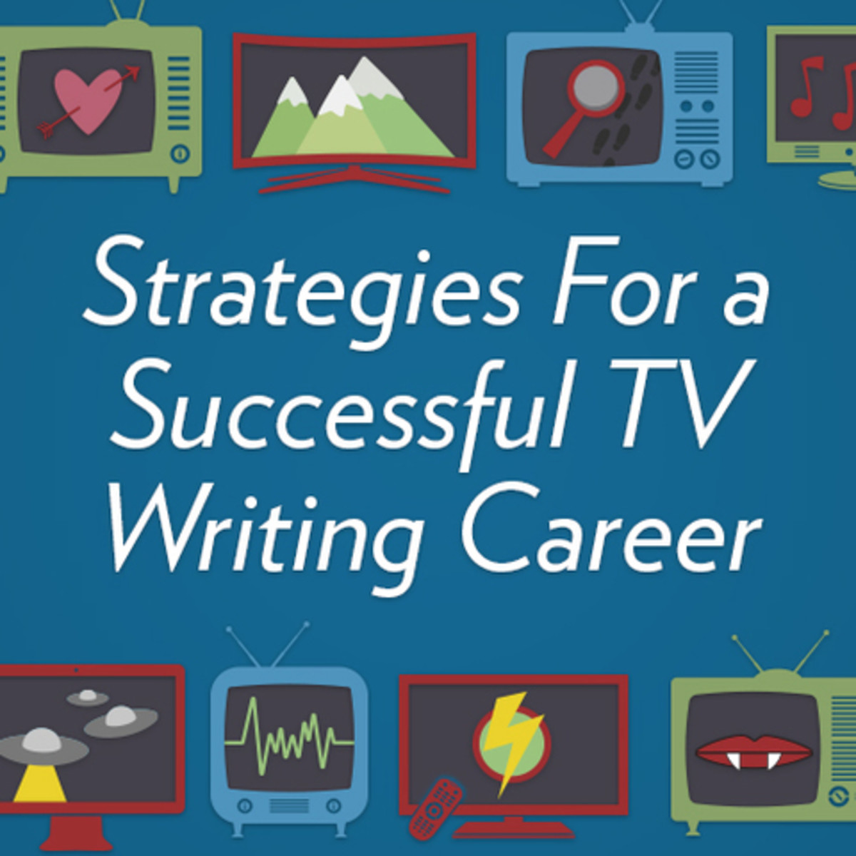 Strategies for a Successful TV Writing Career Why TV Beats Features