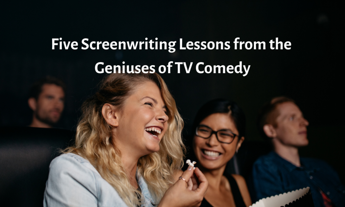 Five Screenwriting Lessons from the Geniuses of TV Comedy
