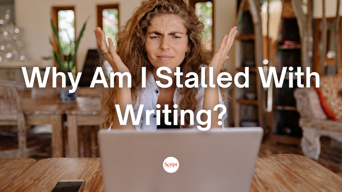 Why Am I Stalled With Writing? - Script Magazine