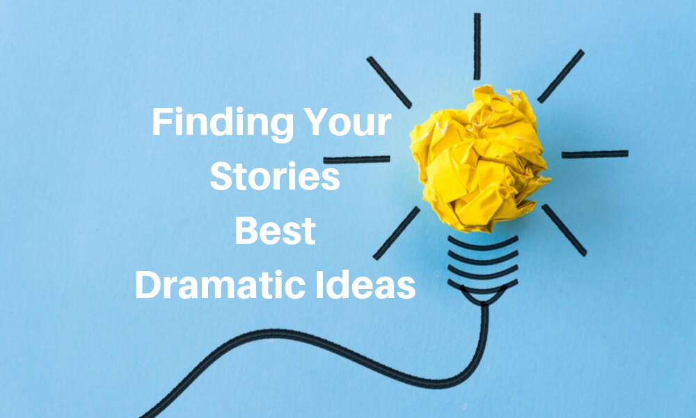 When Writing Your Story, Find Its Best Dramatic Ideas!