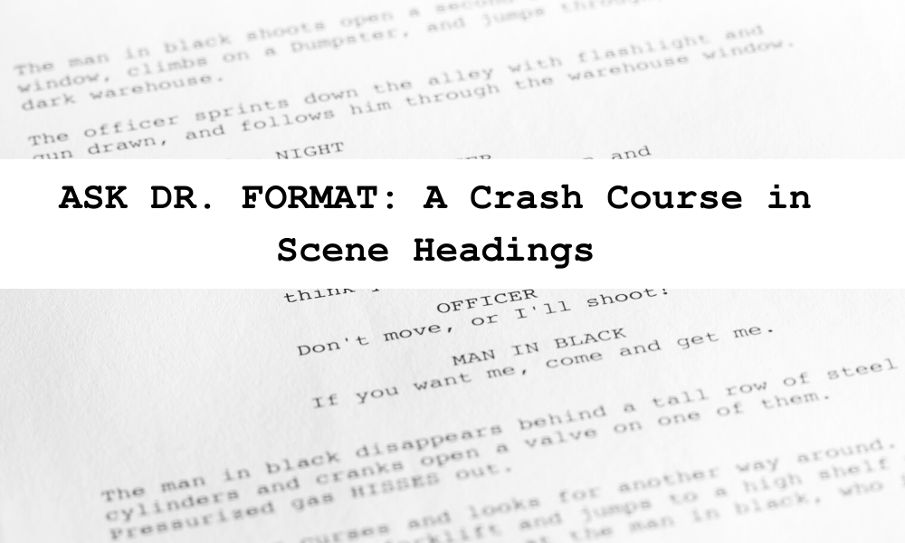 ASK DR. FORMAT: A Crash Course in Scene Headings - Script Magazine