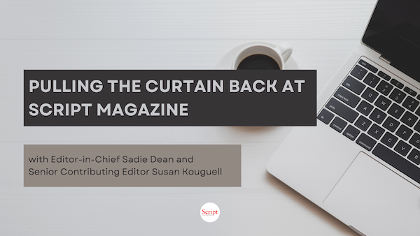 Pulling the Curtain Back at Script Magazine with Editor-In-Chief Sadie Dean and Senior Contributing Editor Susan Kouguell