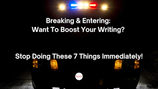 Breaking & Entering: Want To Boost Your Writing? Stop Doing These 7 Things Immediately!